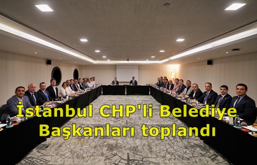  İstanbul CHP'li Belediye Başkanları toplandı